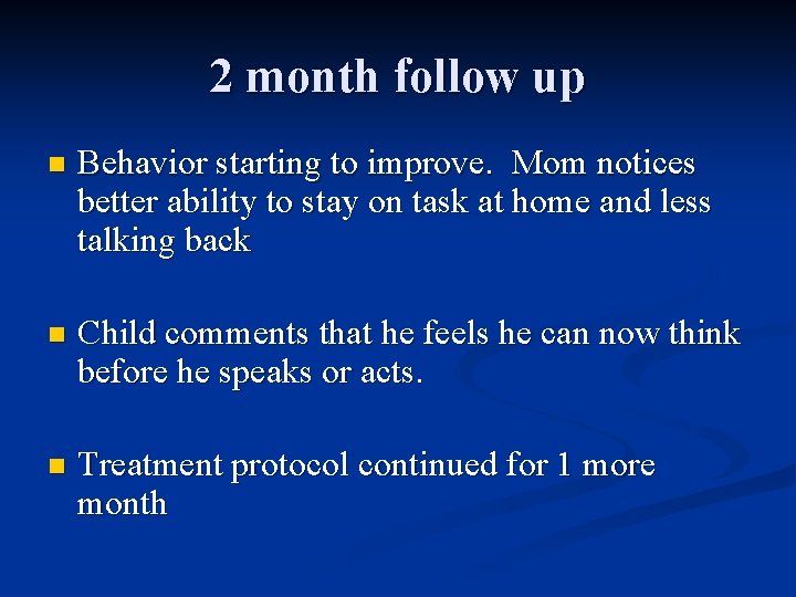 2 month follow up n Behavior starting to improve. Mom notices better ability to