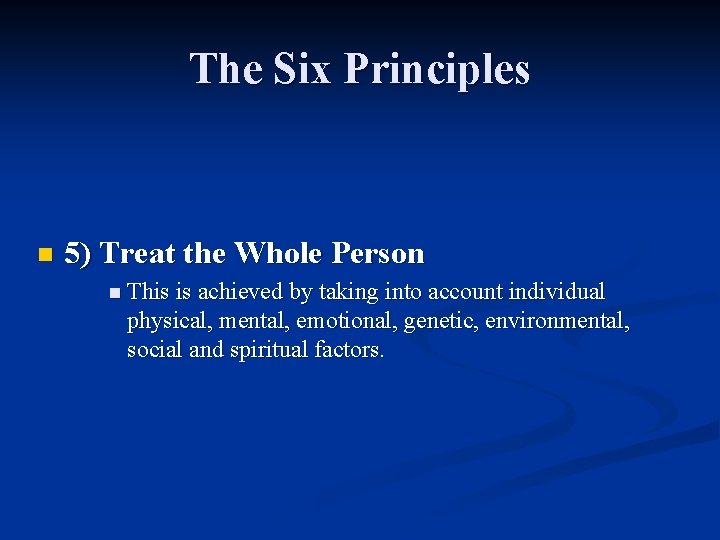 The Six Principles n 5) Treat the Whole Person n This is achieved by