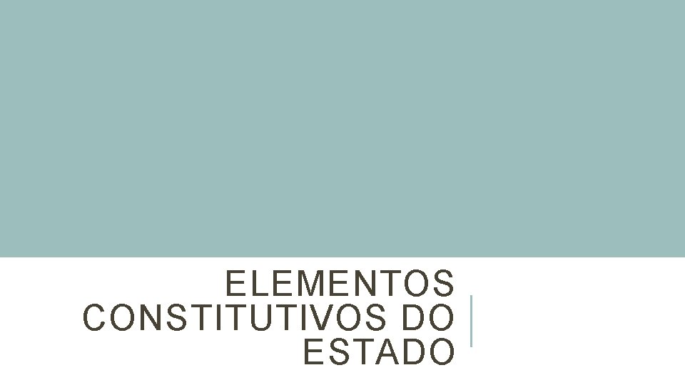 ELEMENTOS CONSTITUTIVOS DO ESTADO 