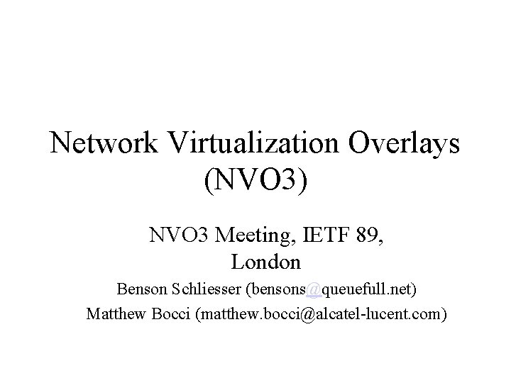 Network Virtualization Overlays (NVO 3) NVO 3 Meeting, IETF 89, London Benson Schliesser (bensons@queuefull.