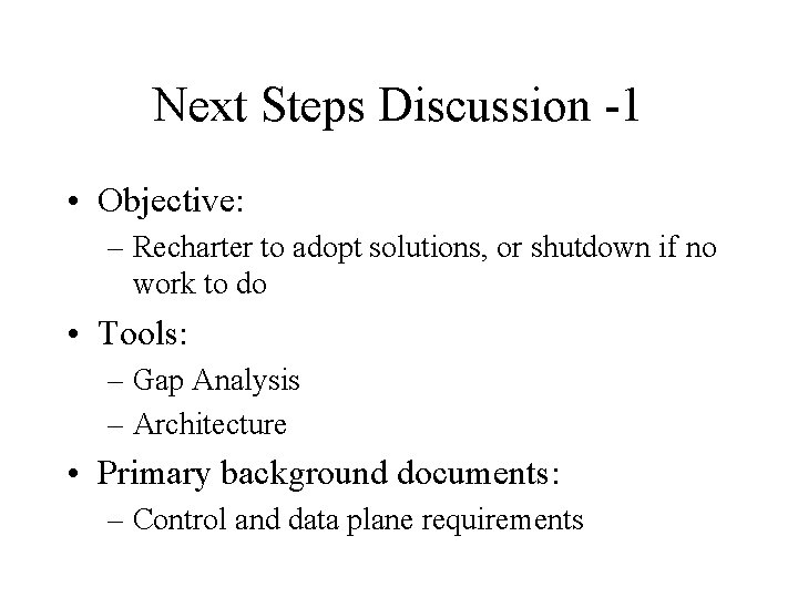 Next Steps Discussion -1 • Objective: – Recharter to adopt solutions, or shutdown if