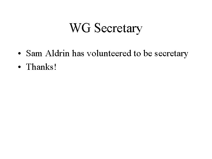 WG Secretary • Sam Aldrin has volunteered to be secretary • Thanks! 