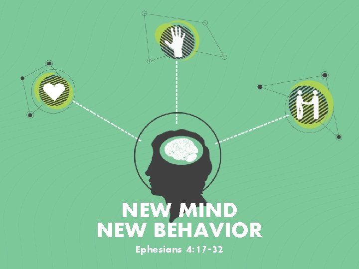NEW MIND NEW BEHAVIOR Ephesians 4: 17 -32 