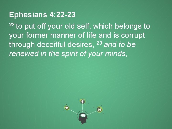 Ephesians 4: 22 -23 22 to put off your old self, which belongs to