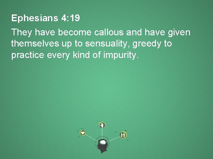Ephesians 4: 19 They have become callous and have given themselves up to sensuality,