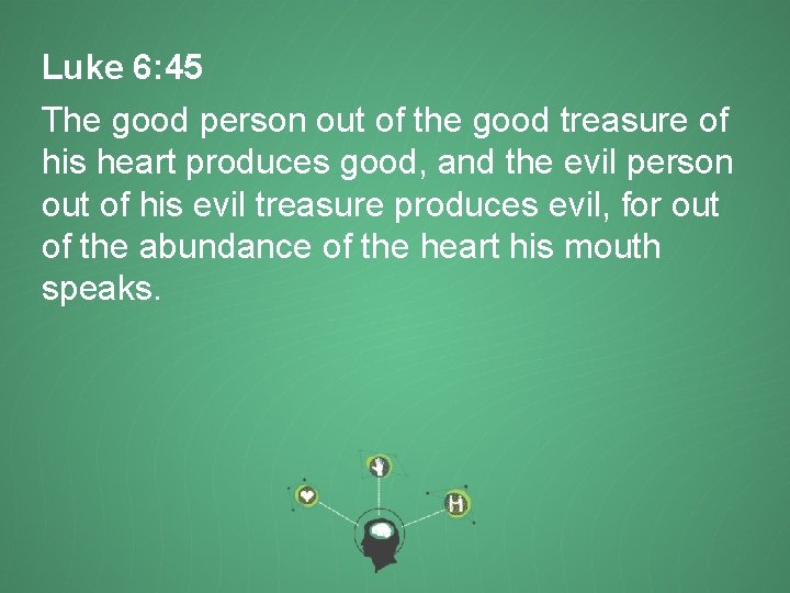 Luke 6: 45 The good person out of the good treasure of his heart