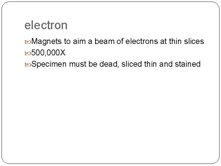 electron Magnets to aim a beam of electrons at thin slices 500, 000 X