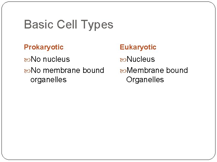 Basic Cell Types Prokaryotic Eukaryotic No nucleus No membrane bound Membrane bound organelles Organelles