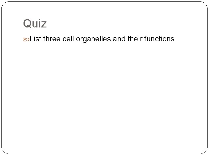 Quiz List three cell organelles and their functions 