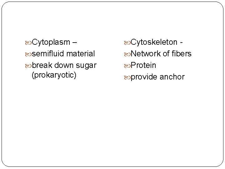  Cytoplasm – Cytoskeleton - semifluid material Network of fibers break down sugar Protein