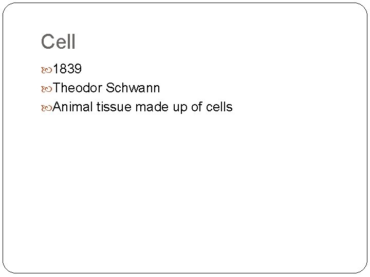 Cell 1839 Theodor Schwann Animal tissue made up of cells 