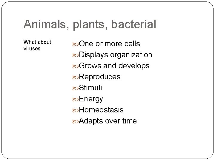 Animals, plants, bacterial What about viruses One or more cells Displays organization Grows and