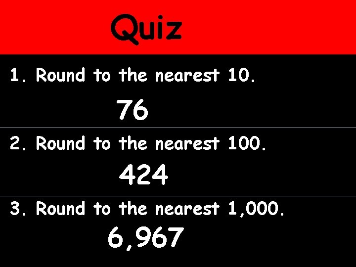 Quiz 1. Round to the nearest 10. 76 2. Round to the nearest 100.