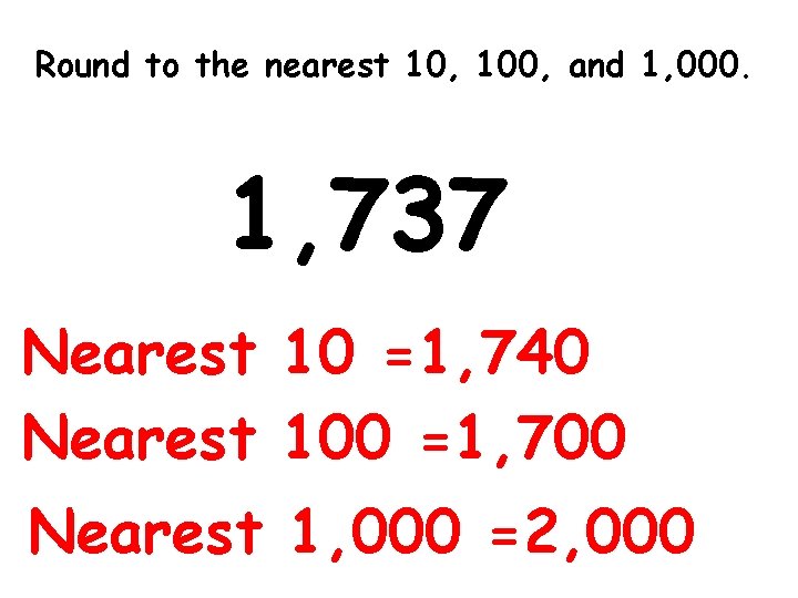 Round to the nearest 10, 100, and 1, 000. 1, 737 Nearest 10 =1,