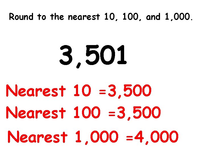 Round to the nearest 10, 100, and 1, 000. 3, 501 Nearest 10 =3,