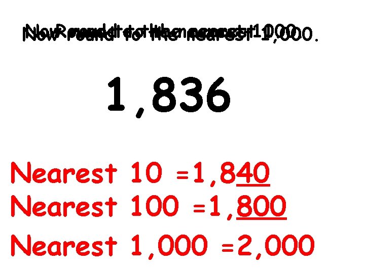 Now. Round roundto tothe thenearest 10. 100. Now round to the nearest 1, 000.