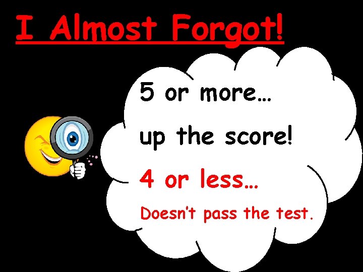 I Almost Forgot! 5 or more… up the score! 4 or less… Doesn’t pass