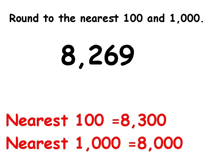 Round to the nearest 100 and 1, 000. 8, 269 Nearest 100 =8, 300
