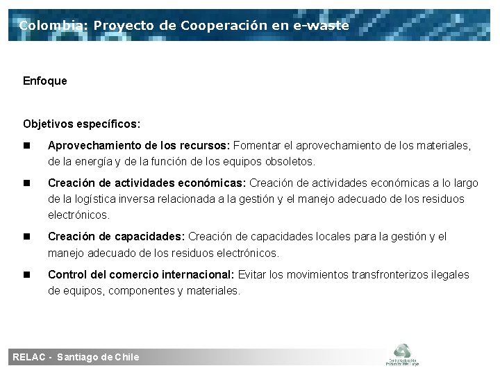 Colombia: Proyecto de Cooperación en e-waste Enfoque Objetivos específicos: Aprovechamiento de los recursos: Fomentar