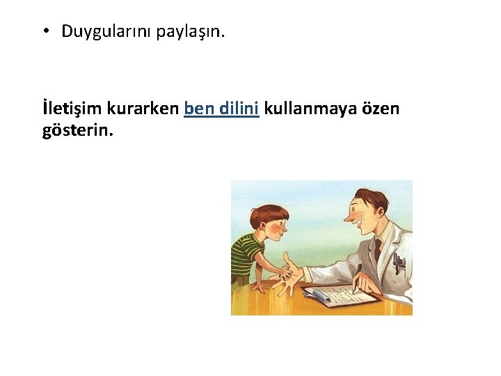  • Duygularını paylaşın. İletişim kurarken ben dilini kullanmaya özen gösterin. 