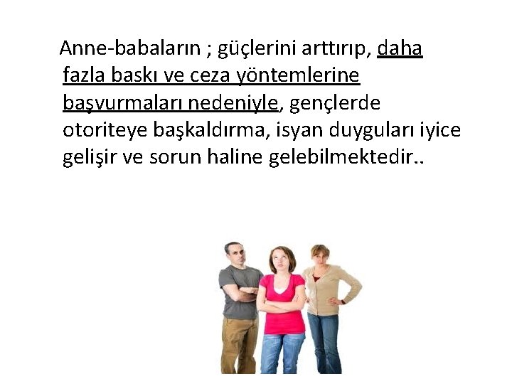 Anne-babaların ; güçlerini arttırıp, daha fazla baskı ve ceza yöntemlerine başvurmaları nedeniyle, gençlerde otoriteye