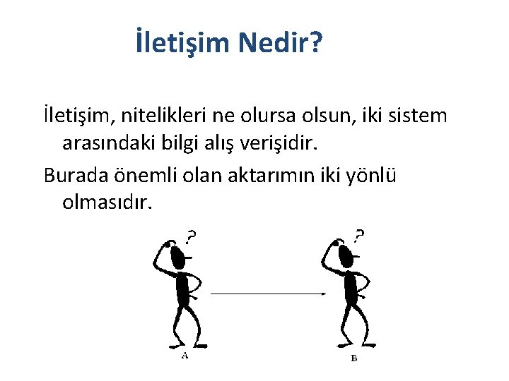 İletişim Nedir? İletişim, nitelikleri ne olursa olsun, iki sistem arasındaki bilgi alış verişidir. Burada