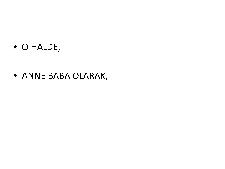  • O HALDE, • ANNE BABA OLARAK, 