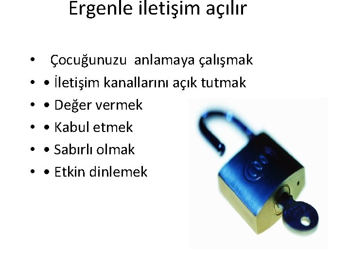 Ergenle iletişim açılır • • • Çocuğunuzu anlamaya çalışmak • İletişim kanallarını açık tutmak