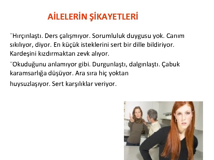 AİLELERİN ŞİKAYETLERİ ¨Hırçınlaştı. Ders çalışmıyor. Sorumluluk duygusu yok. Canım sıkılıyor, diyor. En küçük isteklerini