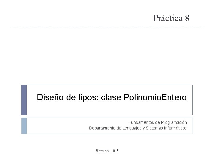 Práctica 8 Diseño de tipos: clase Polinomio. Entero Fundamentos de Programación Departamento de Lenguajes