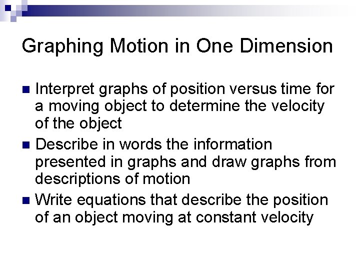 Graphing Motion in One Dimension Interpret graphs of position versus time for a moving