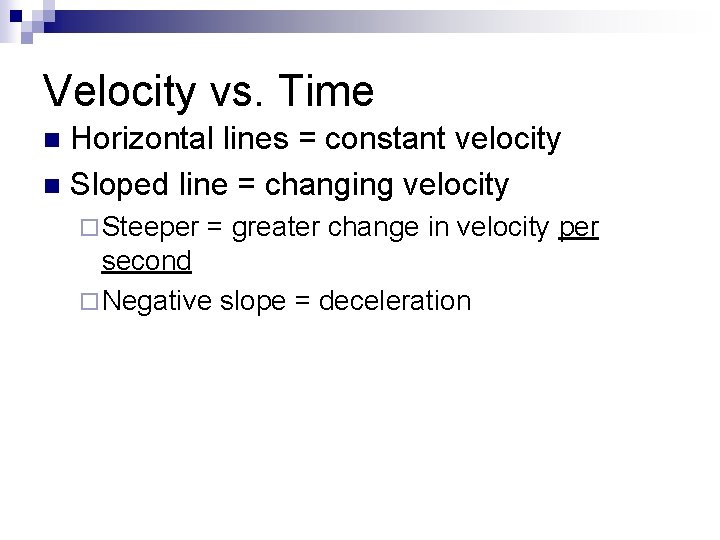 Velocity vs. Time Horizontal lines = constant velocity n Sloped line = changing velocity