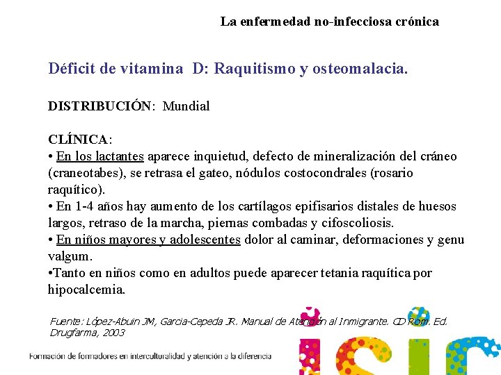 La enfermedad no-infecciosa crónica Déficit de vitamina D: Raquitismo y osteomalacia. DISTRIBUCIÓN: Mundial CLÍNICA: