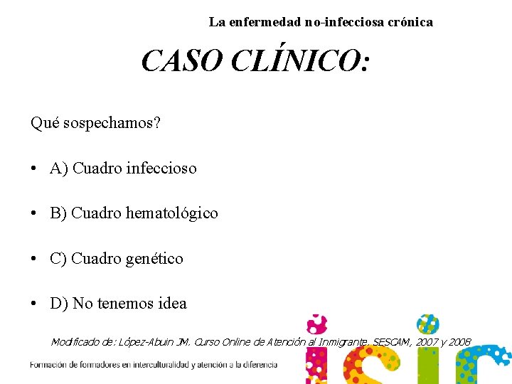 La enfermedad no-infecciosa crónica CASO CLÍNICO: Qué sospechamos? • A) Cuadro infeccioso • B)