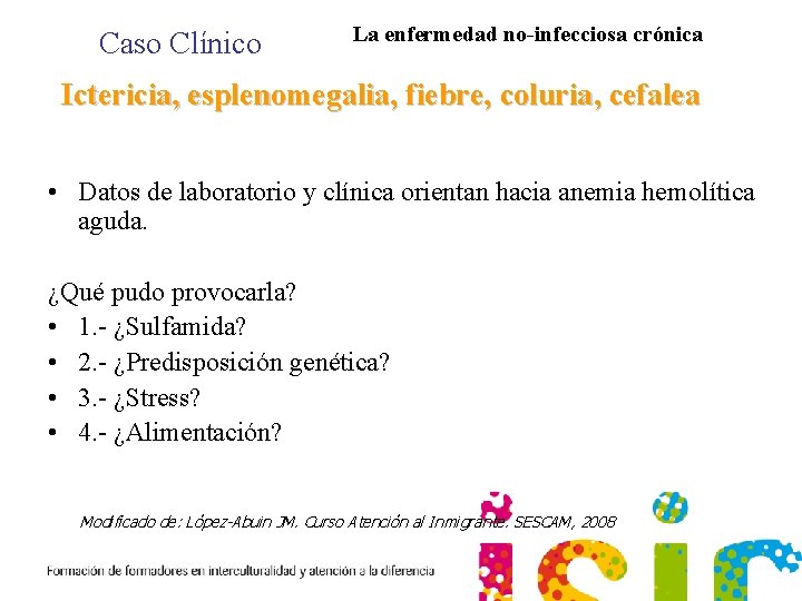 Caso Clínico La enfermedad no-infecciosa crónica Ictericia, esplenomegalia, fiebre, coluria, cefalea • Datos de