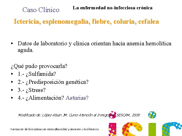 Caso Clínico La enfermedad no-infecciosa crónica Ictericia, esplenomegalia, fiebre, coluria, cefalea • Datos de