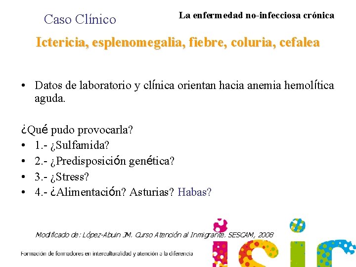 Caso Clínico La enfermedad no-infecciosa crónica Ictericia, esplenomegalia, fiebre, coluria, cefalea • Datos de