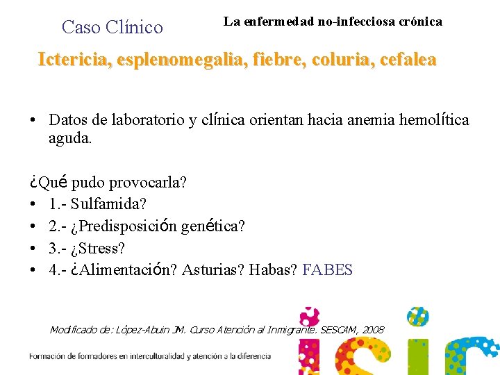 Caso Clínico La enfermedad no-infecciosa crónica Ictericia, esplenomegalia, fiebre, coluria, cefalea • Datos de