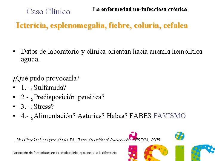 Caso Clínico La enfermedad no-infecciosa crónica Ictericia, esplenomegalia, fiebre, coluria, cefalea • Datos de