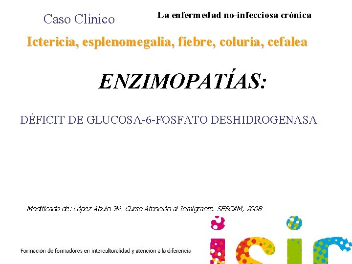 Caso Clínico La enfermedad no-infecciosa crónica Ictericia, esplenomegalia, fiebre, coluria, cefalea ENZIMOPATÍAS: DÉFICIT DE
