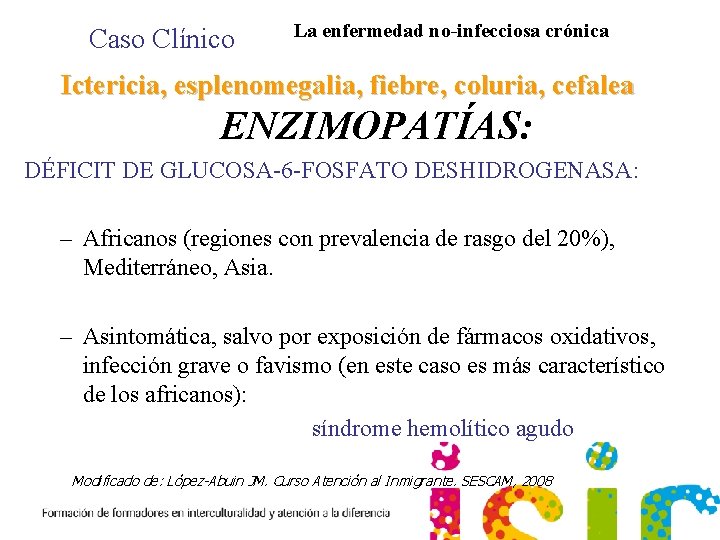 Caso Clínico La enfermedad no-infecciosa crónica Ictericia, esplenomegalia, fiebre, coluria, cefalea ENZIMOPATÍAS: DÉFICIT DE
