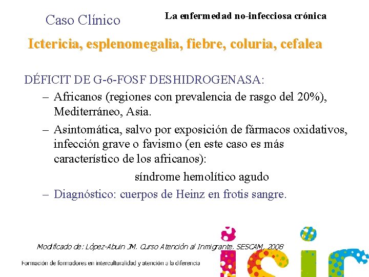Caso Clínico La enfermedad no-infecciosa crónica Ictericia, esplenomegalia, fiebre, coluria, cefalea DÉFICIT DE G-6