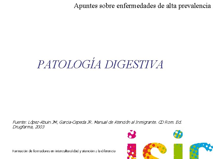 Apuntes sobre enfermedades de alta prevalencia PATOLOGÍA DIGESTIVA Fuente: López-Abuin JM, Garcia-Cepeda JR. Manual