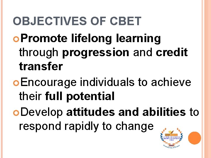 OBJECTIVES OF CBET Promote lifelong learning through progression and credit transfer Encourage individuals to