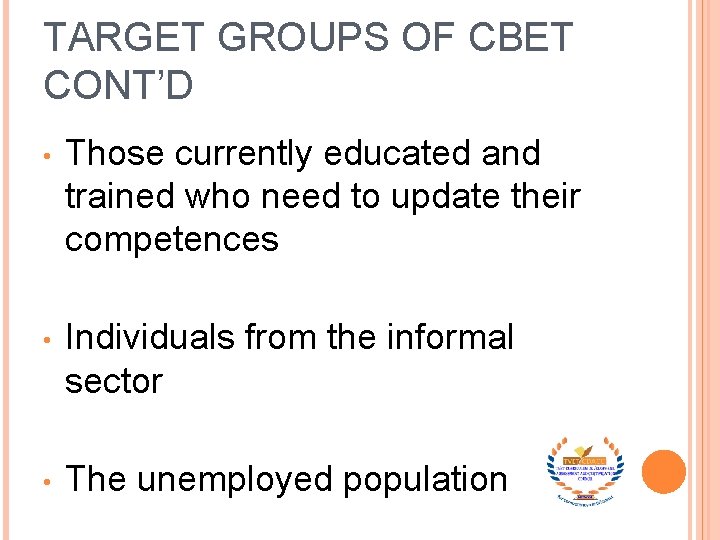 TARGET GROUPS OF CBET CONT’D • Those currently educated and trained who need to