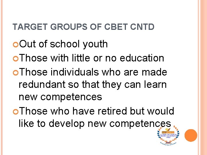 TARGET GROUPS OF CBET CNTD Out of school youth Those with little or no