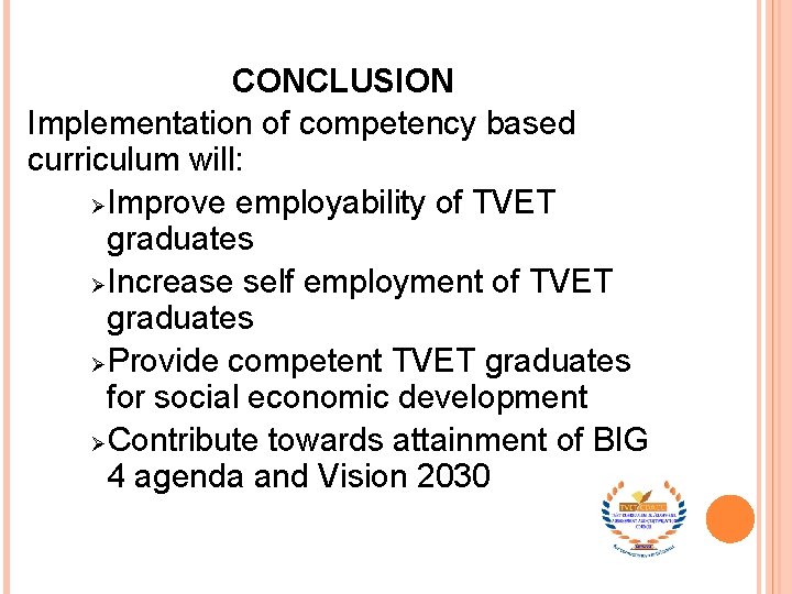 CONCLUSION Implementation of competency based curriculum will: ØImprove employability of TVET graduates ØIncrease self