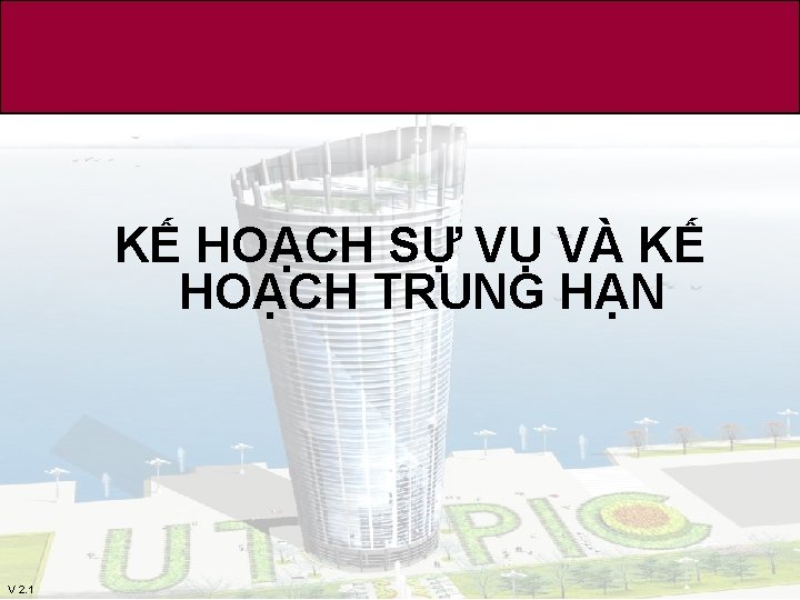 KẾ HOẠCH SỰ VỤ VÀ KẾ HOẠCH TRUNG HẠN V 2. 1 