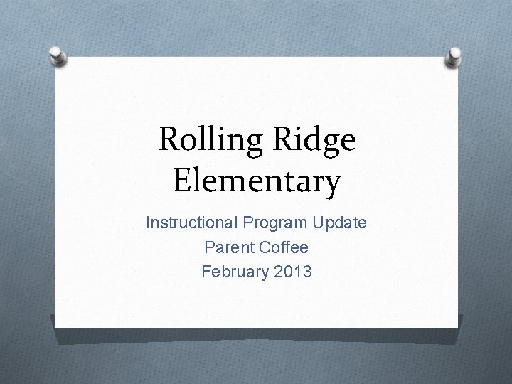 Rolling Ridge Elementary Instructional Program Update Parent Coffee February 2013 