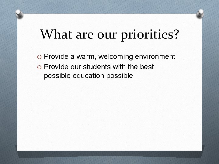 What are our priorities? O Provide a warm, welcoming environment O Provide our students